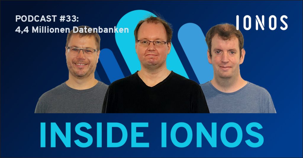 Inside IONOS 33: 4,4 Millionen Datenbanken. Andreas Maurer, Anders Henke, Christian Roser